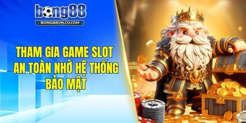 Tham gia game slot an toàn nhờ hệ thống bảo mật
